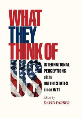 What They Think of Us: International Perceptions of the United States since 9/11 by David Farber 9780691130255