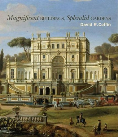 Magnificent Buildings, Splendid Gardens by David R. Coffin 9780691136776