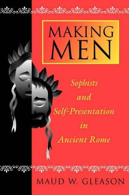 Making Men: Sophists and Self-Presentation in Ancient Rome by Maud W. Gleason 9780691137346