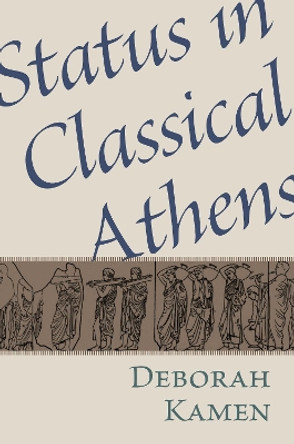 Status in Classical Athens by Deborah Kamen 9780691138138