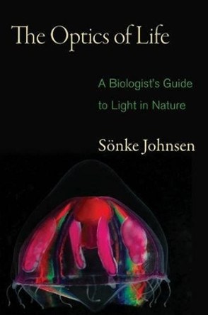 The Optics of Life: A Biologist's Guide to Light in Nature by Sonke Johnsen 9780691139913