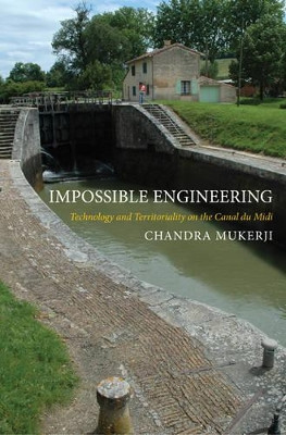 Impossible Engineering: Technology and Territoriality on the Canal du Midi by Chandra Mukerji 9780691140322