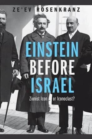 Einstein Before Israel: Zionist Icon or Iconoclast? by Ze'ev Rosenkranz 9780691144122