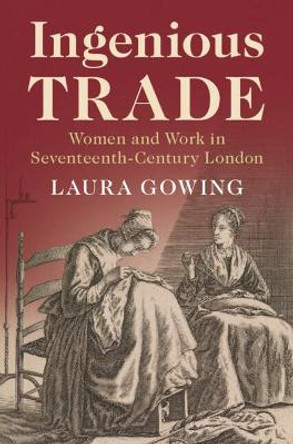 Ingenious Trade: Women and Work in Seventeenth-Century London by Laura Gowing