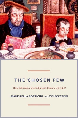 The Chosen Few: How Education Shaped Jewish History, 70-1492 by Maristella Botticini 9780691144870