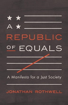 A Republic of Equals: A Manifesto for a Just Society by Jonathan Rothwell 9780691206431