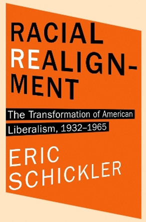 Racial Realignment: The Transformation of American Liberalism, 1932-1965 by Eric Schickler 9780691153872