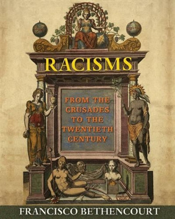 Racisms: From the Crusades to the Twentieth Century by Francisco Bethencourt 9780691155265 Racisms: From the Crusades to the Twentieth Century by Francisco Bethencourt 9780691155265