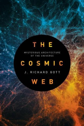 The Cosmic Web: Mysterious Architecture of the Universe by J. Richard Gott 9780691157269