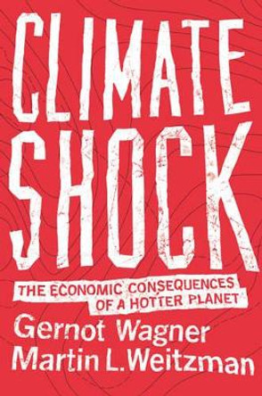 Climate Shock: The Economic Consequences of a Hotter Planet by Gernot Wagner 9780691159478