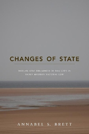 Changes of State: Nature and the Limits of the City in Early Modern Natural Law Annabel S. Brett 9780691162416