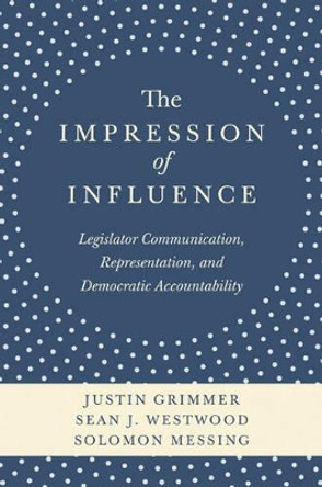 The Impression of Influence: Legislator Communication, Representation, and Democratic Accountability by Justin Grimmer 9780691162621