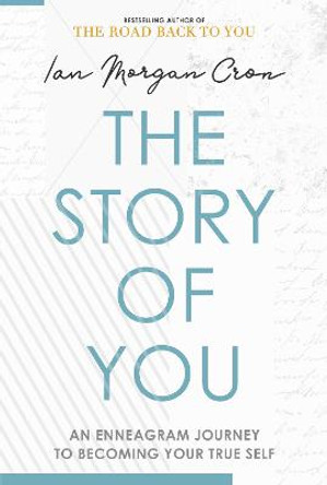 The Story of You: An Enneagram Journey to Lasting Change by Ian Morgan Cron