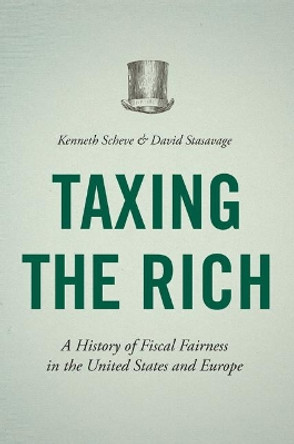 Taxing the Rich: A History of Fiscal Fairness in the United States and Europe by Kenneth Scheve 9780691165455