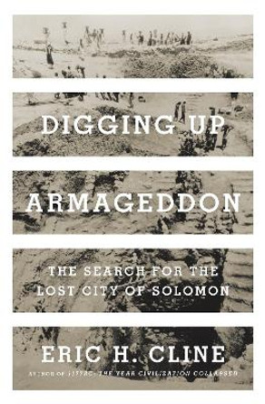 Digging Up Armageddon: The Search for the Lost City of Solomon by Eric H. Cline 9780691166322