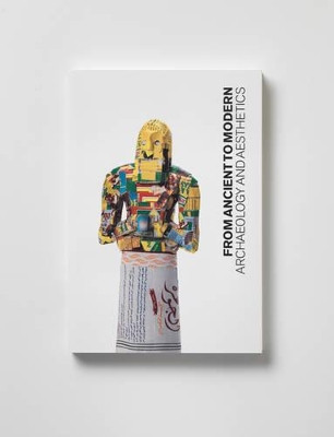 From Ancient to Modern: Archaeology and Aesthetics by Jennifer Y. Chi 9780691166469