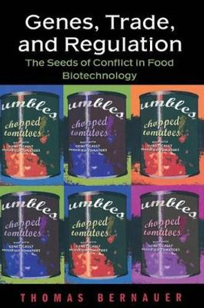 Genes, Trade, and Regulation: The Seeds of Conflict in Food Biotechnology by Thomas Bernauer 9780691170893