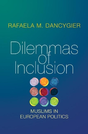 Dilemmas of Inclusion: Muslims in European Politics by Rafaela M. Dancygier 9780691172606