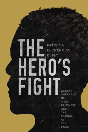 The Hero's Fight: African Americans in West Baltimore and the Shadow of the State by Patricia Fernandez-Kelly 9780691173054