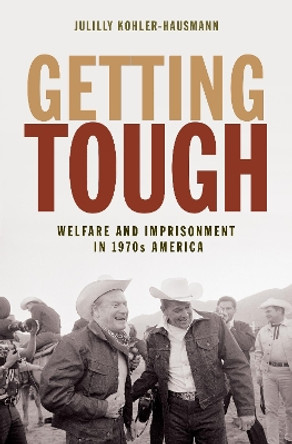 Getting Tough: Welfare and Imprisonment in 1970s America by Julilly Kohler-Hausmann 9780691174525