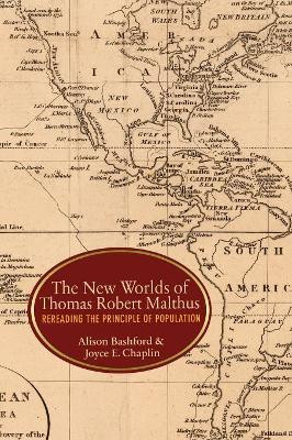 The New Worlds of Thomas Robert Malthus: Rereading the Principle of Population by Alison Bashford 9780691177915