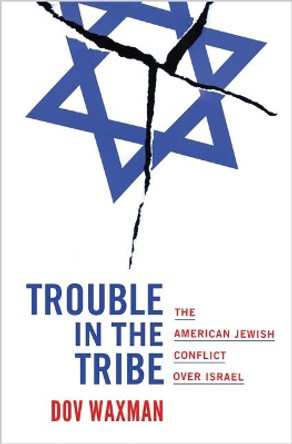 Trouble in the Tribe: The American Jewish Conflict over Israel by Dov Waxman 9780691181158