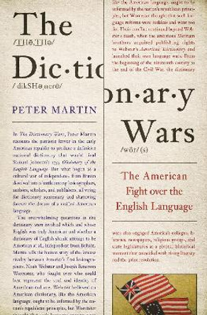 The Dictionary Wars: The American Fight over the English Language by Peter Martin 9780691188911