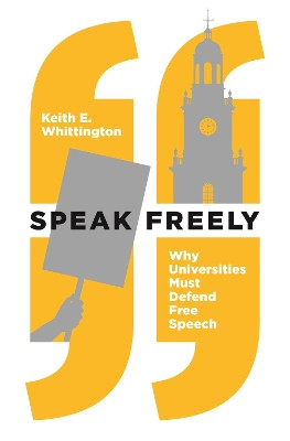 Speak Freely: Why Universities Must Defend Free Speech by Keith E. Whittington 9780691191522