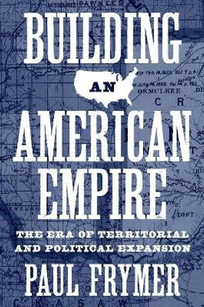 Building an American Empire: The Era of Territorial and Political Expansion by Paul Frymer 9780691191560