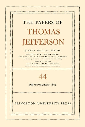 The Papers of Thomas Jefferson, Volume 44: 1 July to 10 November 1804 by Thomas Jefferson 9780691194370