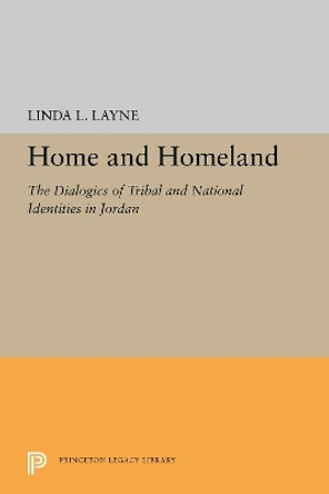 Home and Homeland: The Dialogics of Tribal and National Identities in Jordan by Linda L. Layne 9780691194776