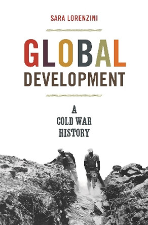 Global Development: A Cold War History by Sara Lorenzini 9780691204802