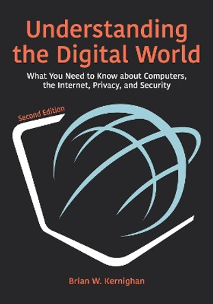 Understanding the Digital World: What You Need to Know about Computers, the Internet, Privacy, and Security, Second Edition by Brian W. Kernighan 9780691219097