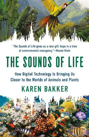 The Sounds of Life: How Digital Technology Is Bringing Us Closer to the Worlds of Animals and Plants by Karen Bakker 9780691240978