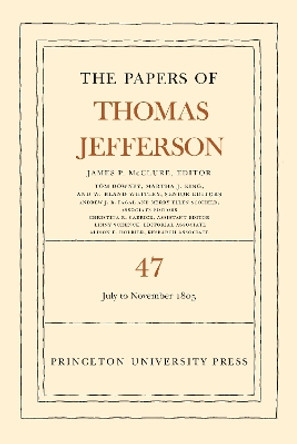 The Papers of Thomas Jefferson, Volume 47: 6 July to 19 November 1805 by Thomas Jefferson 9780691248172