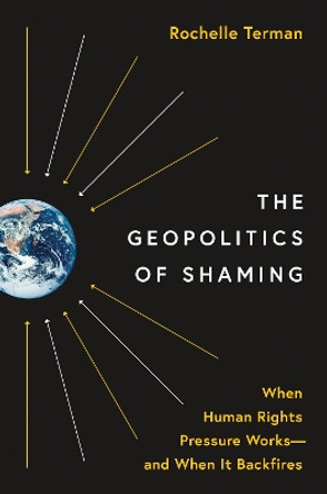 The Geopolitics of Shaming: When Human Rights Pressure Works—and When It Backfires by Rochelle Terman 9780691250489