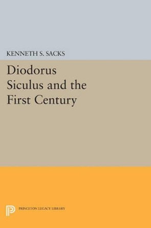 Diodorus Siculus and the First Century by Kenneth S. Sacks 9780691600345