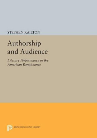 Authorship and Audience: Literary Performance in the American Renaissance by Stephen Railton 9780691601397