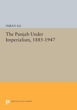 The Punjab Under Imperialism, 1885-1947 by Imran Ali 9780691602356