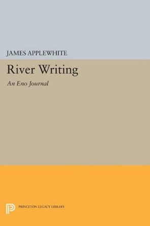 River Writing: An Eno Journal by James Applewhite 9780691602387