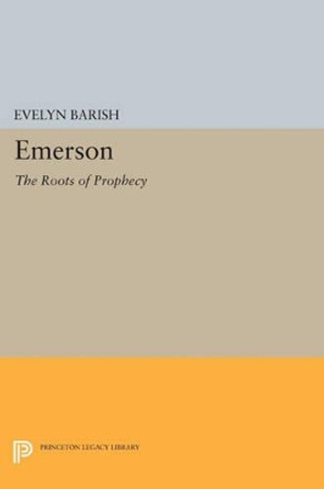 Emerson: The Roots of Prophecy by Evelyn Barish 9780691604442