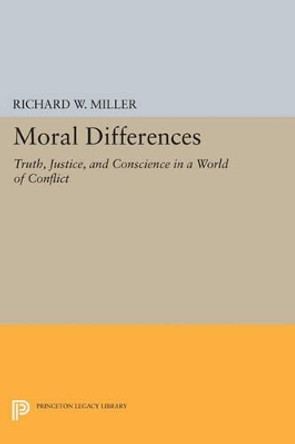 Moral Differences: Truth, Justice, and Conscience in a World of Conflict by Richard W. Miller 9780691605630