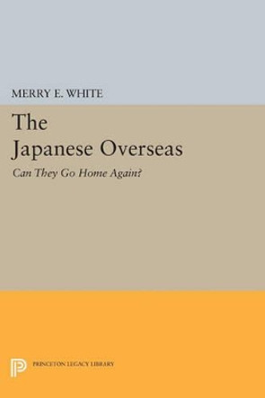 The Japanese Overseas: Can They Go Home Again? by Merry E. White 9780691606132