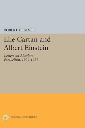 Elie Cartan and Albert Einstein: Letters on Absolute Parallelism, 1929-1932 by Robert Debever 9780691608044