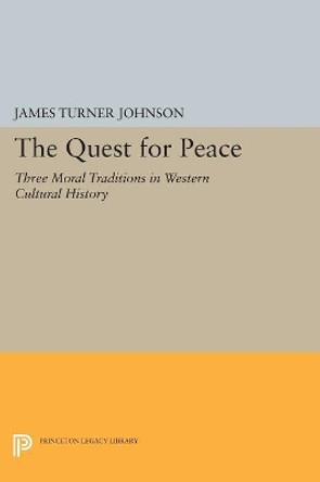 The Quest for Peace: Three Moral Traditions in Western Cultural History by James Turner Johnson 9780691609560