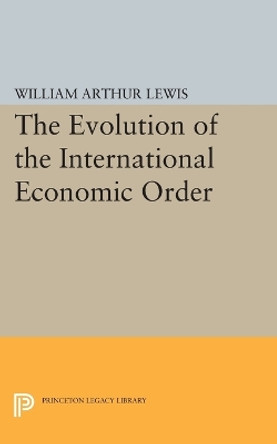 The Evolution of the International Economic Order by William Arthur Lewis 9780691609683