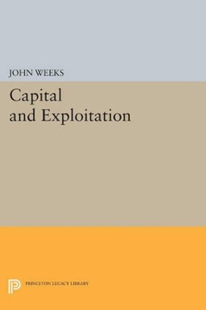 Capital and Exploitation by John Weeks 9780691614649