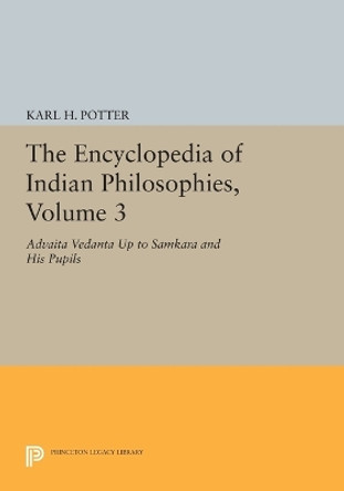 The Encyclopedia of Indian Philosophies, Volume 3: Advaita Vedanta up to Samkara and His Pupils by Karl H. Potter 9780691614861