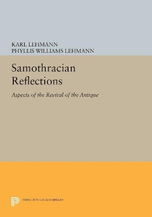 Samothracian Reflections: Aspects of the Revival of the Antique by Karl Lehmann 9780691619149