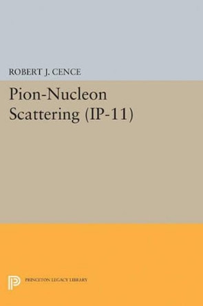 Pion-Nucleon Scattering. (IP-11), Volume 11 by Robert J. Cence 9780691621517